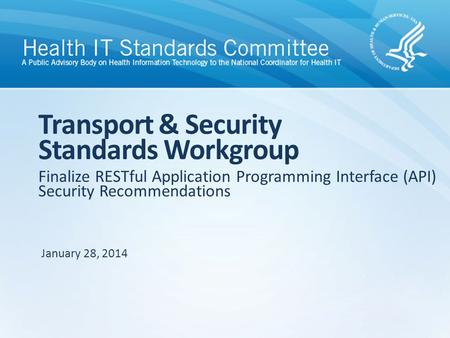 Finalize RESTful Application Programming Interface (API) Security Recommendations Transport & Security Standards Workgroup January 28, 2014.