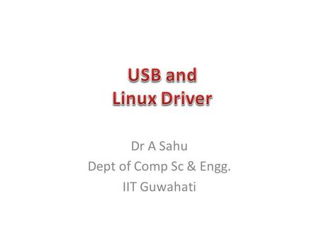 Dr A Sahu Dept of Comp Sc & Engg. IIT Guwahati. USB Introduction USB Architecture USB Framming USB Drivers URB (USB request Block)