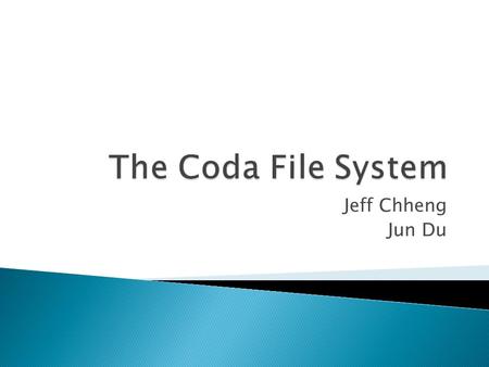 Jeff Chheng Jun Du.  Distributed file system  Designed for scalability, security, and high availability  Descendant of version 2 of Andrew File System.
