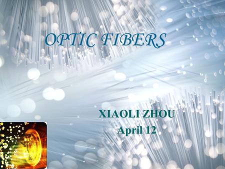 OPTIC FIBERS XIAOLI ZHOU April 12. What is optic fiber? Concept: Optical fiber (or fiber optic) refers to the medium and the technology that uses glass.