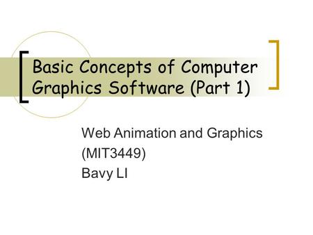 Basic Concepts of Computer Graphics Software (Part 1) Web Animation and Graphics (MIT3449) Bavy LI.