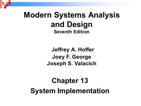 Chapter 13 System Implementation Modern Systems Analysis and Design Seventh Edition Jeffrey A. Hoffer Joey F. George Joseph S. Valacich.