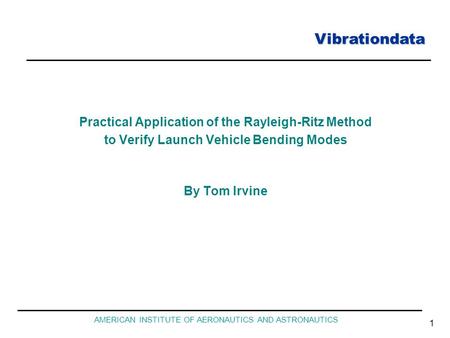 Vibrationdata AMERICAN INSTITUTE OF AERONAUTICS AND ASTRONAUTICS 1 Practical Application of the Rayleigh-Ritz Method to Verify Launch Vehicle Bending Modes.