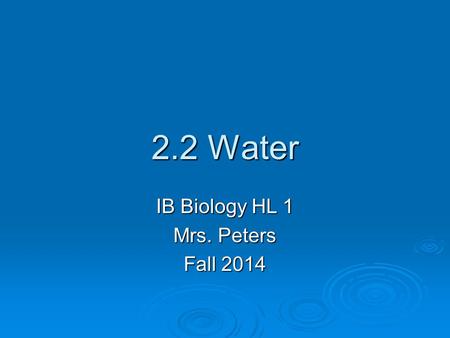 2.2 Water IB Biology HL 1 Mrs. Peters Fall 2014. U 1. Water  2 Hydrogen atoms + 1 Oxygen atom covalently bonded (polar)  Makes up 70-95% of living things,