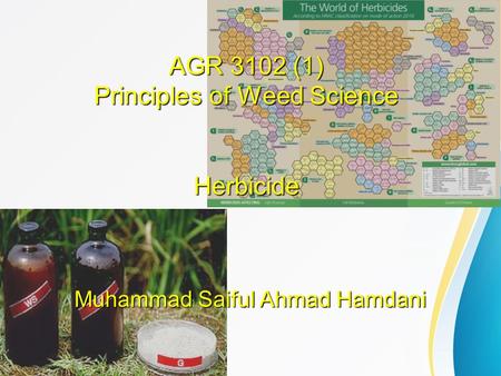 AGR 3102 (1) Principles of Weed Science Herbicide Muhammad Saiful Ahmad Hamdani.