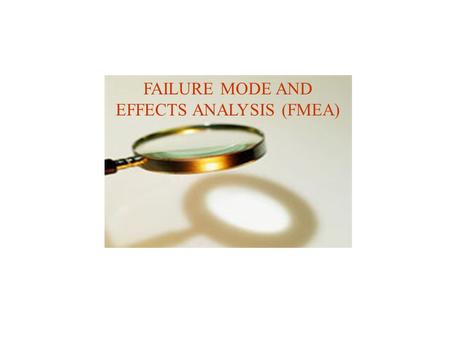 FAILURE MODE AND EFFECTS ANALYSIS (FMEA)