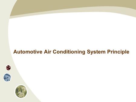 Automotive Air Conditioning System Principle. What is Air Conditioning? Air conditioning is to adjust the indoor air (or air in a space) and make its.