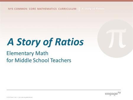 © 2015 Great Minds. All rights reserved. greatminds.net NYS COMMON CORE MATHEMATICS CURRICULUM A Story of Ratios Elementary Math for Middle School Teachers.