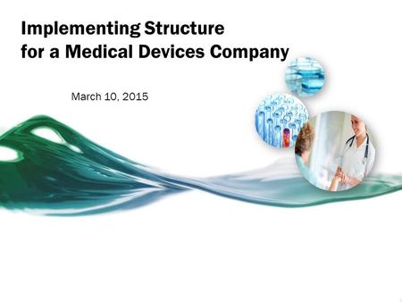 Implementing Structure for a Medical Devices Company March 10, 2015.