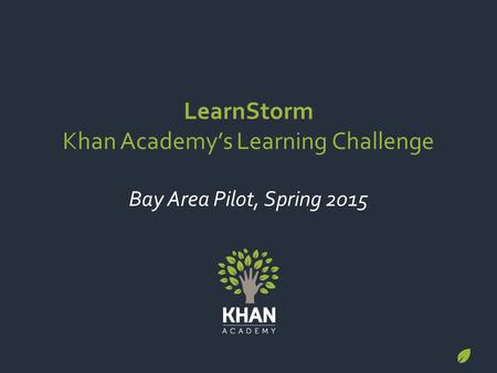 LearnStorm Khan Academy’s Learning Challenge Bay Area Pilot, Spring 2015.