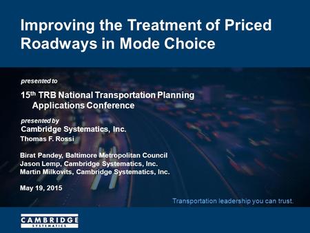 Presented to presented by Cambridge Systematics, Inc. Transportation leadership you can trust. Improving the Treatment of Priced Roadways in Mode Choice.