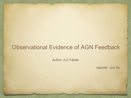Observational Evidence of AGN Feedback Author: A.C Fabian reporter: Jun Xu.
