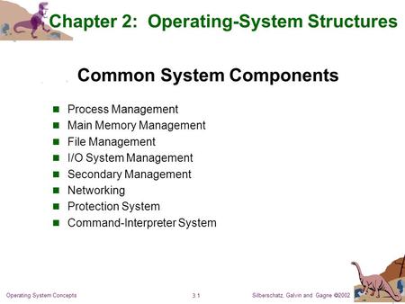 Silberschatz, Galvin and Gagne  2002 3.1 Operating System Concepts Common System Components Process Management Main Memory Management File Management.