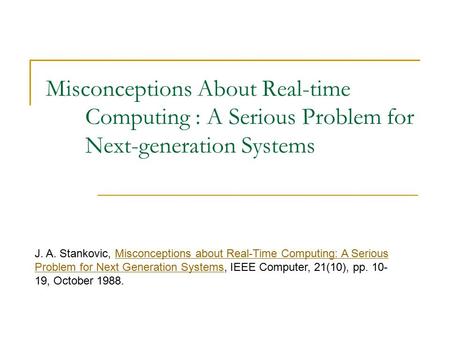 Misconceptions About Real-time Computing : A Serious Problem for Next-generation Systems J. A. Stankovic, Misconceptions about Real-Time Computing: A Serious.