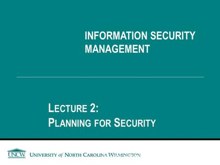 Lecture 2: Planning for Security INFORMATION SECURITY MANAGEMENT