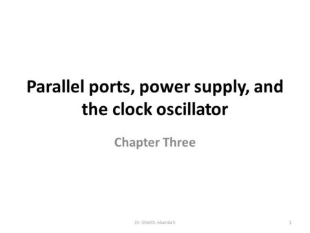 Parallel ports, power supply, and the clock oscillator Chapter Three Dr. Gheith Abandah1.