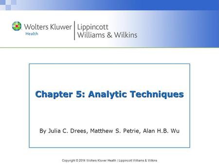 Copyright © 2014 Wolters Kluwer Health | Lippincott Williams & Wilkins Chapter 5: Analytic Techniques By Julia C. Drees, Matthew S. Petrie, Alan H.B. Wu.