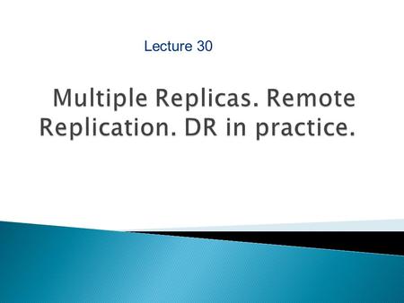 Multiple Replicas. Remote Replication. DR in practice.