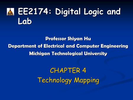 EE2174: Digital Logic and Lab Professor Shiyan Hu Department of Electrical and Computer Engineering Michigan Technological University CHAPTER 4 Technology.