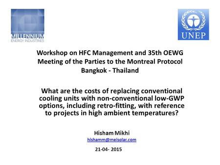 Workshop on HFC Management and 35th OEWG Meeting of the Parties to the Montreal Protocol Bangkok - Thailand What are the costs of replacing conventional.