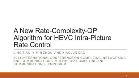 A New Rate-Complexity-QP Algorithm for HEVC Intra-Picture Rate Control LING TIAN, YIMIN ZHOU, AND XIAOJUN CAO 2014 INTERNATIONAL CONFERENCE ON COMPUTING,