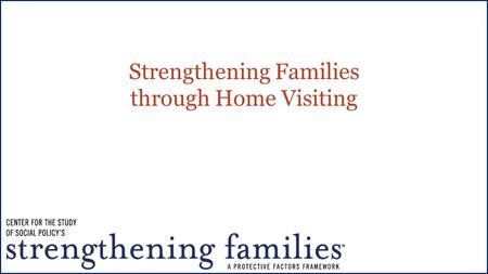 Strengthening Families through Home Visiting. What we’ll cover today Overview of Strengthening Families Overview of the Protective Factors Framework Connections.