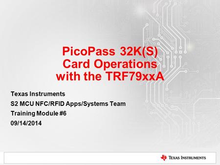 PicoPass 32K(S) Card Operations with the TRF79xxA Texas Instruments S2 MCU NFC/RFID Apps/Systems Team Training Module #6 09/14/2014.