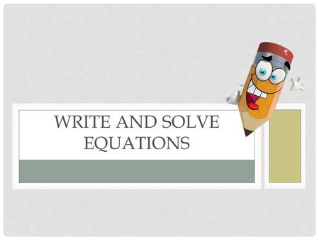 WRITE AND SOLVE EQUATIONS. Learning Goal for Focus 2(HS.A-CED.A.1, 2 & 3, HS.A-REI.A.1, HS.A-REI.B.3): The student will create equations from multiple.