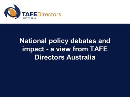National policy debates and impact - a view from TAFE Directors Australia.