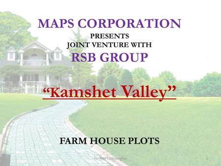 MAPS CORPORATION PRESENTS JOINT VENTURE WITH RSB GROUP “K amshet Valley” FARM HOUSE PLOTS 1For MAPS Corporation.
