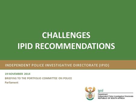 Strategic Plan 2012/17 and Annual Performance Plan 2012/13 INDEPENDENT POLICE INVESTIGATIVE DIRECTORATE (IPID) 19 NOVEMBER 2014 BRIEFING TO THE PORTFOLIO.