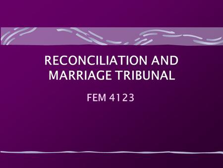 RECONCILIATION AND MARRIAGE TRIBUNAL FEM 4123. RECONCILIATION Steps at reconciliation must be taken by the parties to a marriage. S. 55(1) Law Reform.
