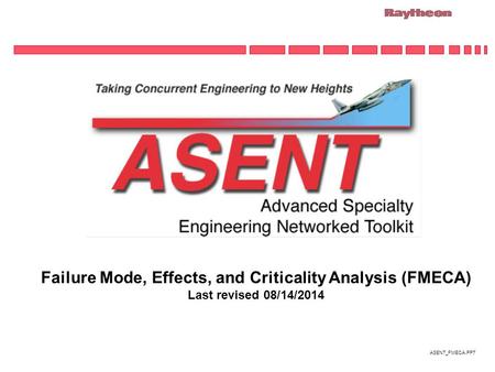ASENT_FMECA.PPT Failure Mode, Effects, and Criticality Analysis (FMECA) Last revised 08/14/2014.