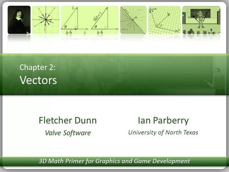 Chapter 2: Vectors Ian Parberry University of North Texas Fletcher Dunn Valve Software 3D Math Primer for Graphics and Game Development.