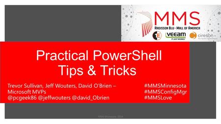 Practical PowerShell Tips & Tricks MMS Minnesota 2014 Trevor Sullivan, Jeff Wouters, David O’Brien –  @david_Obrien.
