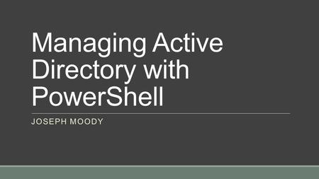 Managing Active Directory with PowerShell JOSEPH MOODY.