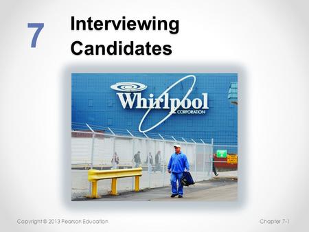 Interviewing Candidates 7 Copyright © 2013 Pearson EducationChapter 7-1.