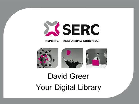 David Greer Your Digital Library. Aim, Scope and Objectives of Project Aim: - Examine the existing Digital Library and the potential to increase student.