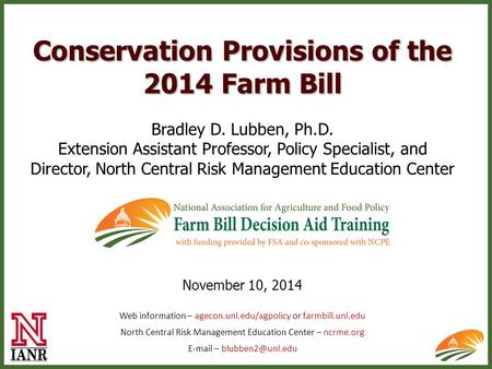 Conservation Provisions of the 2014 Farm Bill Bradley D. Lubben, Ph.D. Extension Assistant Professor, Policy Specialist, and Director, North Central Risk.