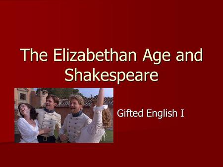 The Elizabethan Age and Shakespeare Gifted English I.