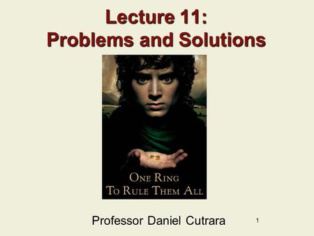 1 Lecture 11: Problems and Solutions Professor Daniel Cutrara.