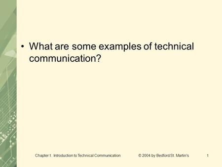 Chapter 1. Introduction to Technical Communication © 2004 by Bedford/St. Martin's1 What are some examples of technical communication?