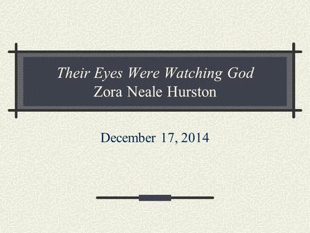 Their Eyes Were Watching God Zora Neale Hurston December 17, 2014.