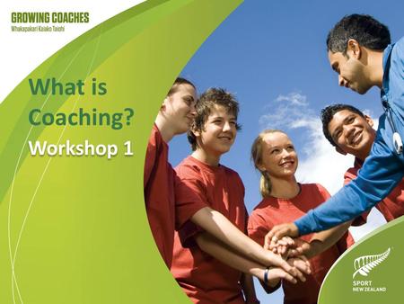 What is Coaching? Workshop 1. What is Coaching? It is about growing and guiding your athletes and in doing so growing yourself listening to your athletes,