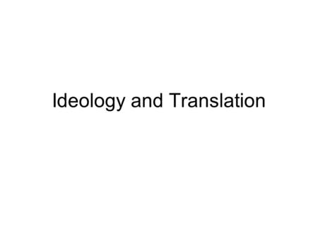 Ideology and Translation. Definitions The set of factual and evaluative beliefs – that is, the knowledge and the opinions – of a group (van Dijk in Calzada.
