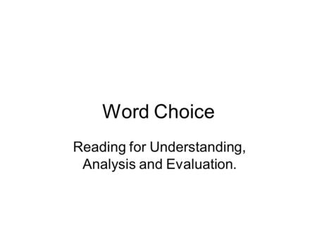 Word Choice Reading for Understanding, Analysis and Evaluation.