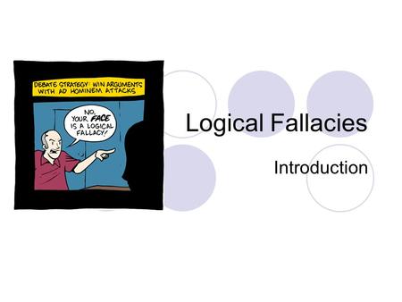 Logical Fallacies Introduction. What is a logical fallacy? A fallacy is an error of reasoning. These are flawed statements that often sound true Logical.
