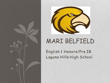 English 1 Honors/Pre IB Laguna Hills High School MARI BELFIELD.
