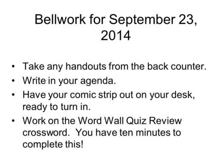 Bellwork for September 23, 2014 Take any handouts from the back counter. Write in your agenda. Have your comic strip out on your desk, ready to turn in.
