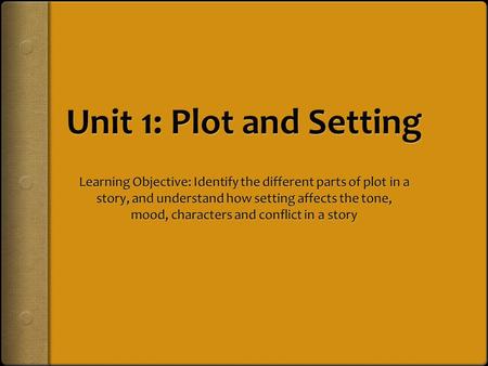 Once upon a time…  Plot is the sequence of related events that tells us what happens in a story. A good plot:  Has characters who experience a problem/conflict.